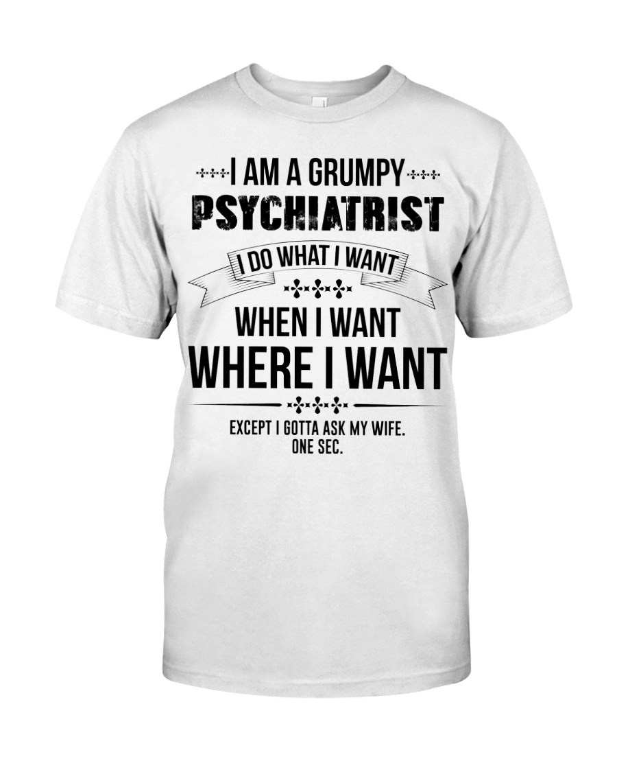 I Am A Grumpy Psychiatrist Classic T-Shirt