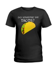 Did Someone Say Tacos T Shirts Hoodie Sweatshirt Ladies T-Shirt tile