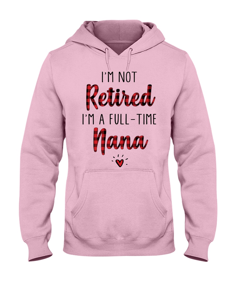 Im Not Retired Im A Full Time Nana Hooded Sweatshirt