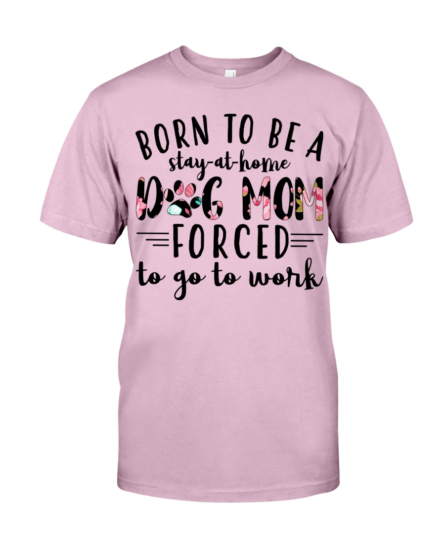 Born to be a stay at home Dog mom Classic T-Shirt