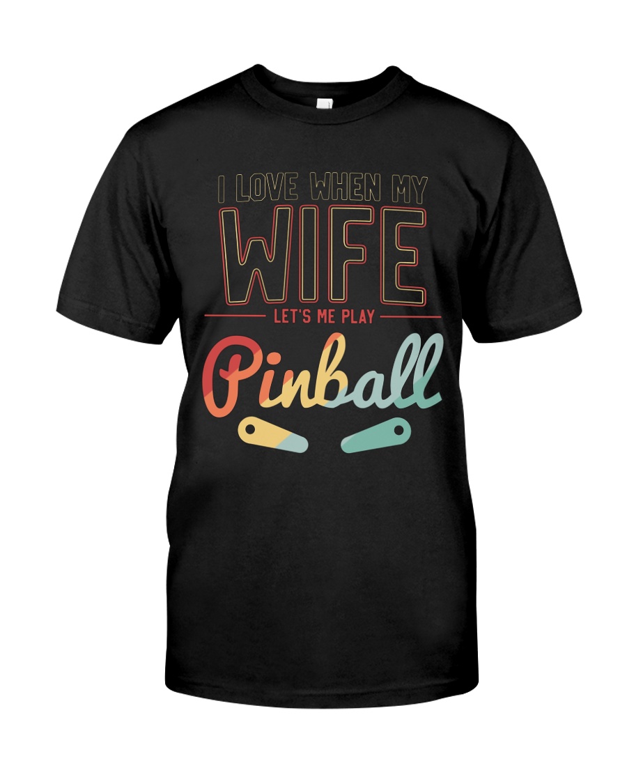 I LOVE WHEN MY WIFE LETS ME PLAY PINBALL FLIPPERS Classic T-Shirt