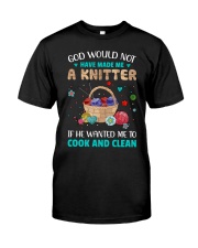 God would not have made me a knitter Classic T-Shirt front