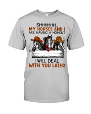 My horses and I are having a moment Classic T-Shirt front