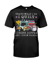 I quilt I drink coffee and I know things Classic T-Shirt front