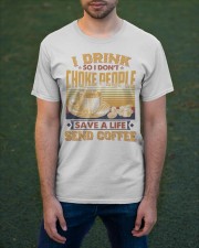 I Drink So I Don't Choke People Send Coffee To Dad Classic T-Shirt apparel-classic-tshirt-lifestyle-front-42