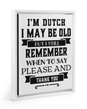 I'M DUTCH I MAY BE OLD BUT I STILL REMEMBER WHEN TO SAY PLEASE AND THANK YOU white-floating-framed-canvas-wrap-print tile