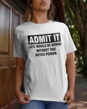 ADMIT IT LIFE WOULD BE BORING WITHOUT THIS DUTCH PERSON Classic T-Shirt apparel-classic-tshirt-lifestyle-20