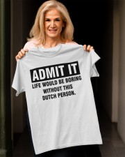 ADMIT IT LIFE WOULD BE BORING WITHOUT THIS DUTCH PERSON Classic T-Shirt apparel-classic-tshirt-lifestyle-front-118