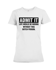 ADMIT IT LIFE WOULD BE BORING WITHOUT THIS DUTCH PERSON Premium Fit Ladies Tee tile
