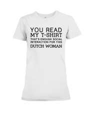YOU READ MY T-SHIRT THAT'S ENOUGH SOCIAL INTERACTION FOR THIS DUTCH WOMAN Premium Fit Ladies Tee tile