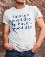 This is a good day LIMITED EDITION Classic T-Shirt apparel-classic-tshirt-lifestyle-26