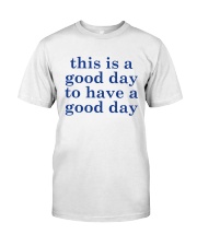 This is a good day LIMITED EDITION Classic T-Shirt front