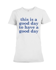 This is a good day LIMITED EDITION Premium Fit Ladies Tee tile