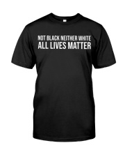 Not Black Neither White All Lives Matter LIMITED EDITION Classic T-Shirt front