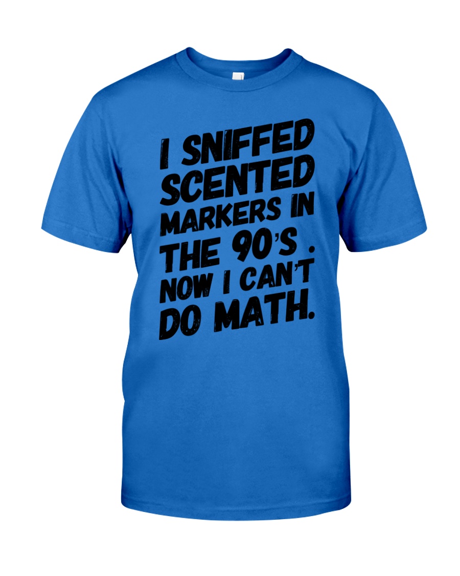I Sniffed Scented Markers Now I Can't Do Math Premium Fit Mens Tee