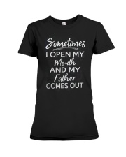 SOMETIMES I OPEN MY MOUTH AND MY FATHER Premium Fit Ladies Tee thumbnail