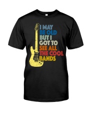 I May Be Old But I Got To See All The Cool Bands Classic T-Shirt front