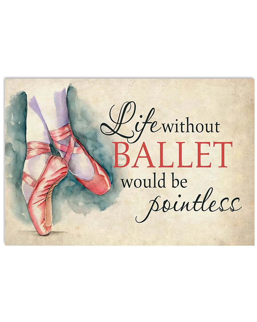 Ballet - Life without ballet would be pointless 17x11 Poster