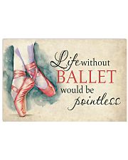 Ballet - Life without ballet would be pointless 17x11 Poster front