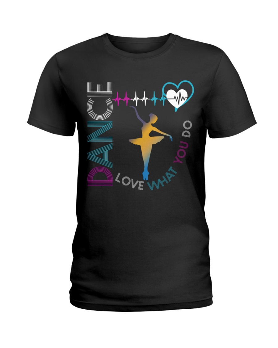 Ballet Dance Love What You Do Ladies T-Shirt