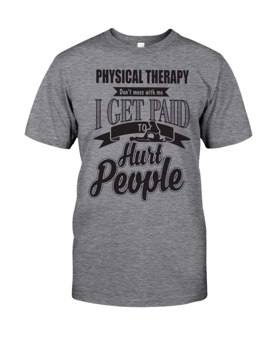 Physical Therapy I get paid to hurt people Classic T-Shirt