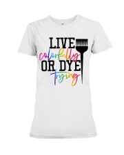Hairstylist live colorfully or dye trying Premium Fit Ladies Tee thumbnail