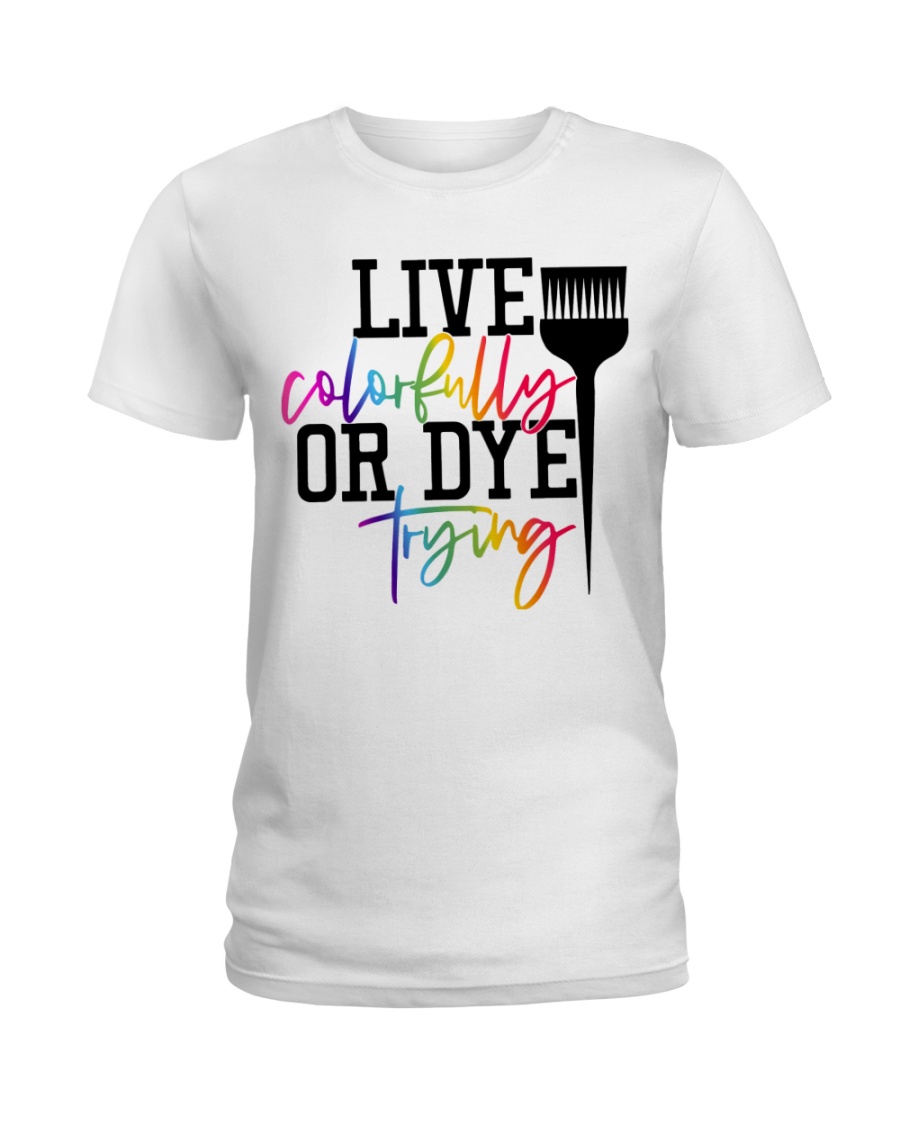 Hairstylist live colorfully or dye trying Ladies T-Shirt
