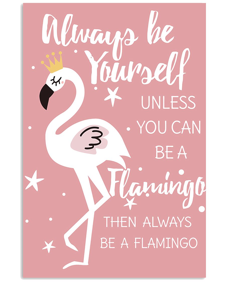 ALWAYS BE YOURSELF UNLESS YOU CAN BE A FLAMINGO 11x17 Poster