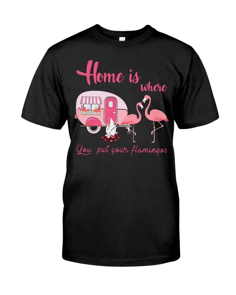 Home Is Where You Put Your Flamingos Classic T-Shirt