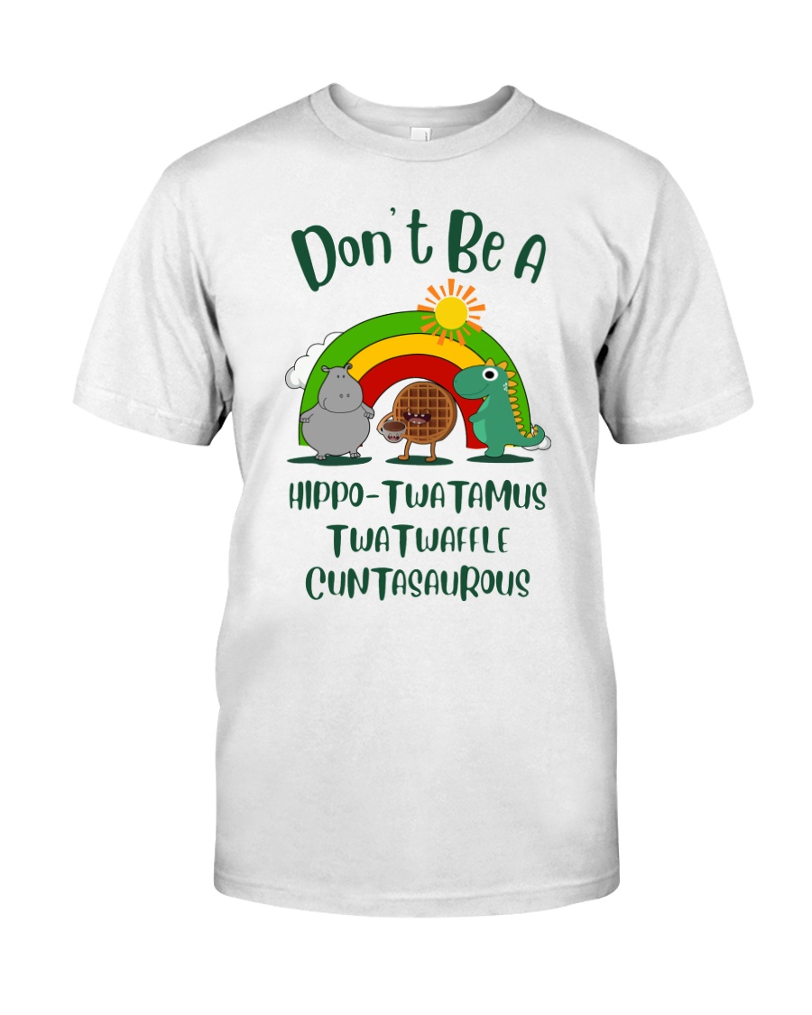 Don't Be A Hippo Twatamus Twatwaffle Cuntasaurus Classic T-Shirt