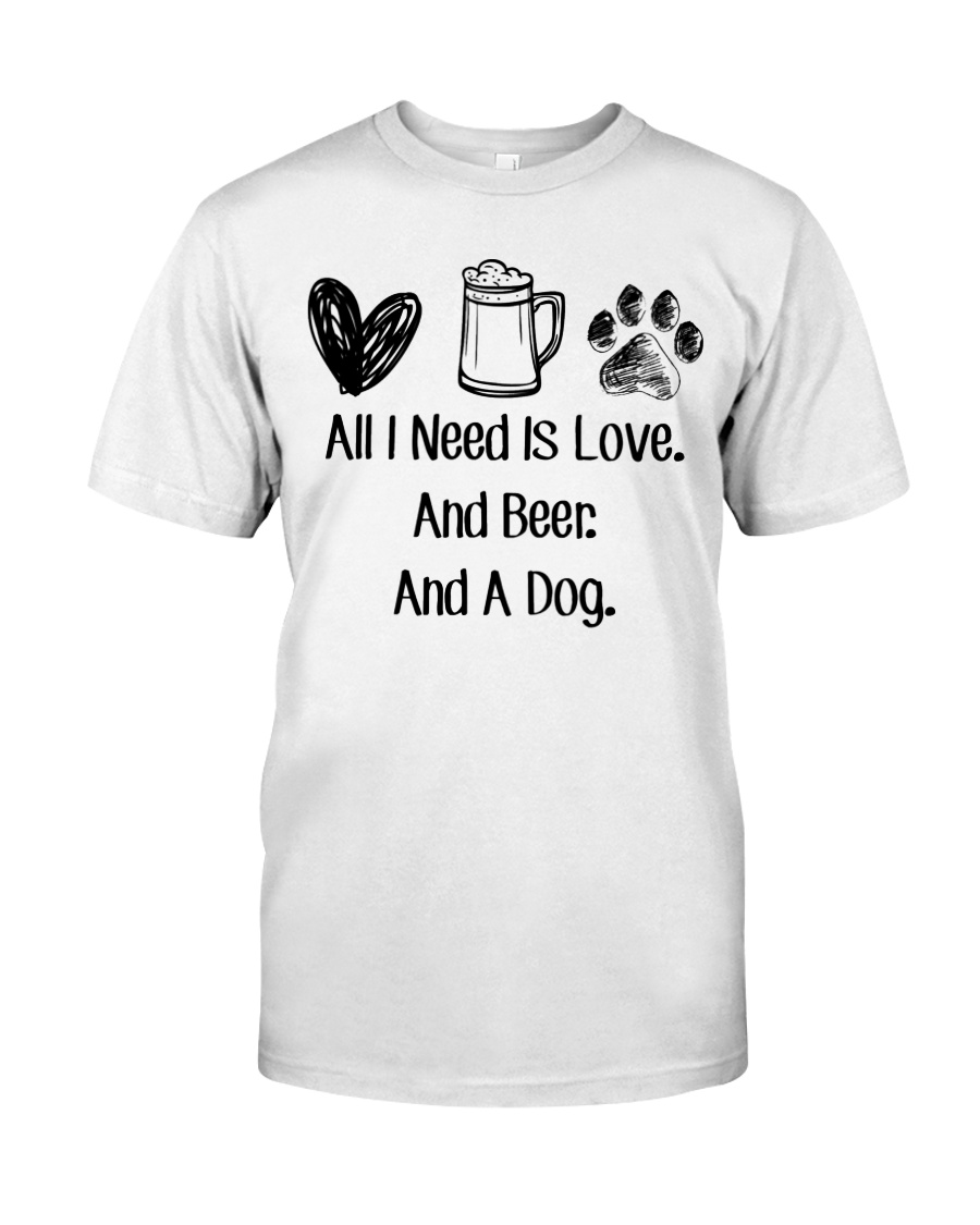 All I Need Is Love And Beer And A Dog Classic T-Shirt