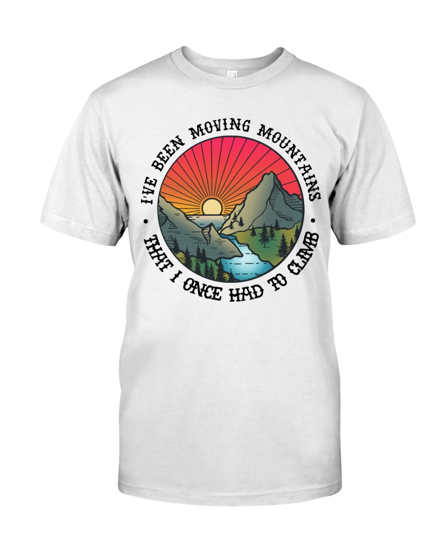 I've Been Moving Mountains That I Once Had ToClimb Classic T-Shirt