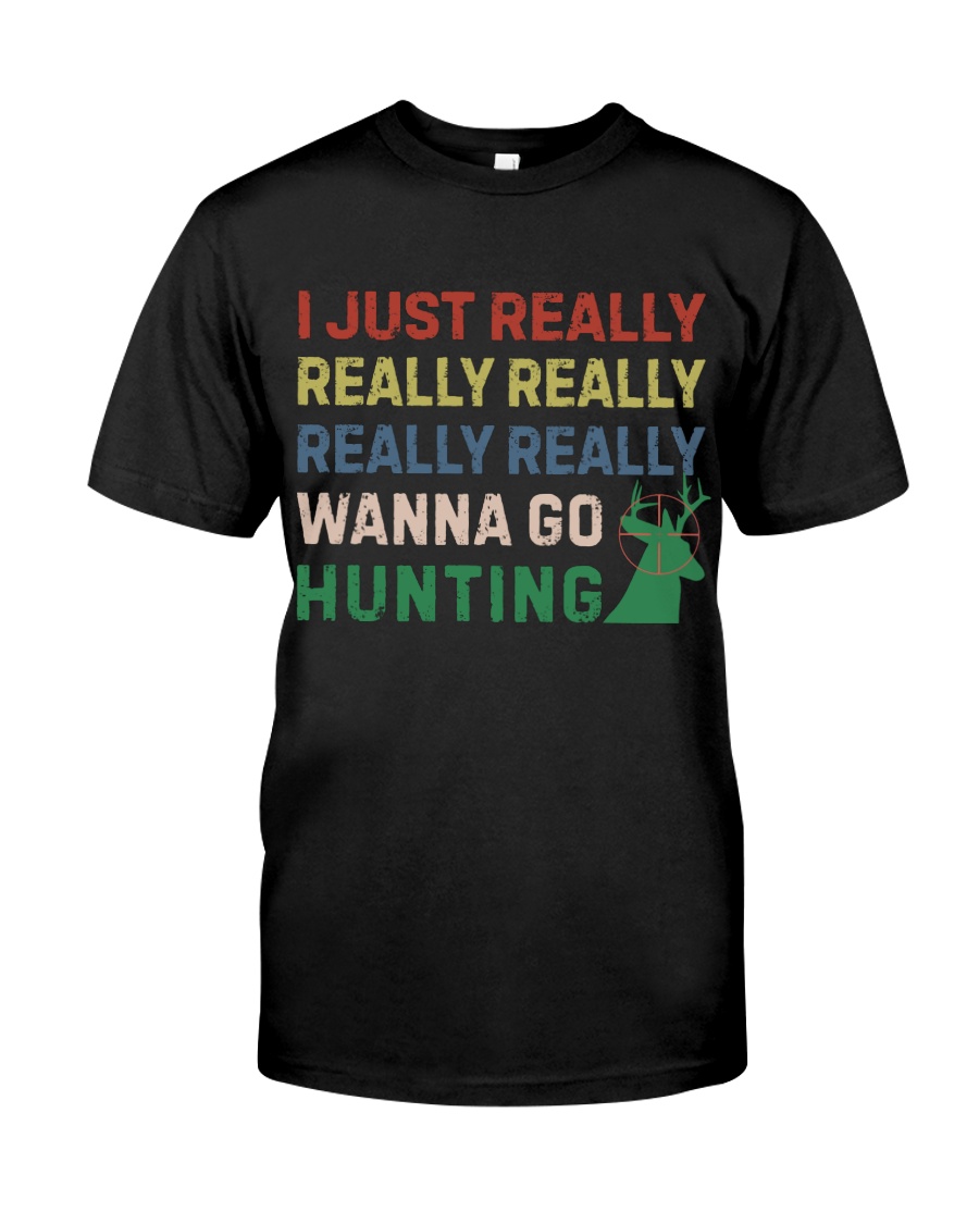 I Just Really Really Really Wanna Go Hunting Classic T-Shirt