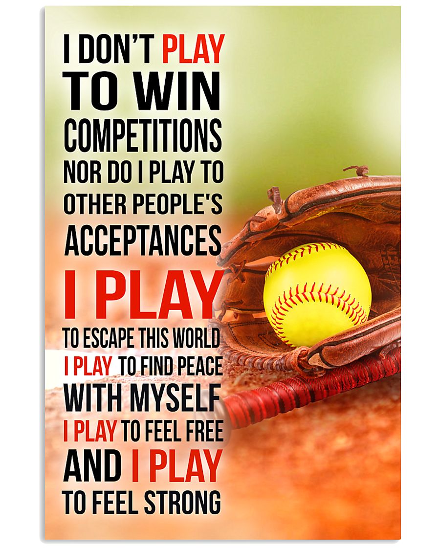 I DON'T PLAY TO WIN COMPETITIONS - SOFTBALL 11x17 Poster
