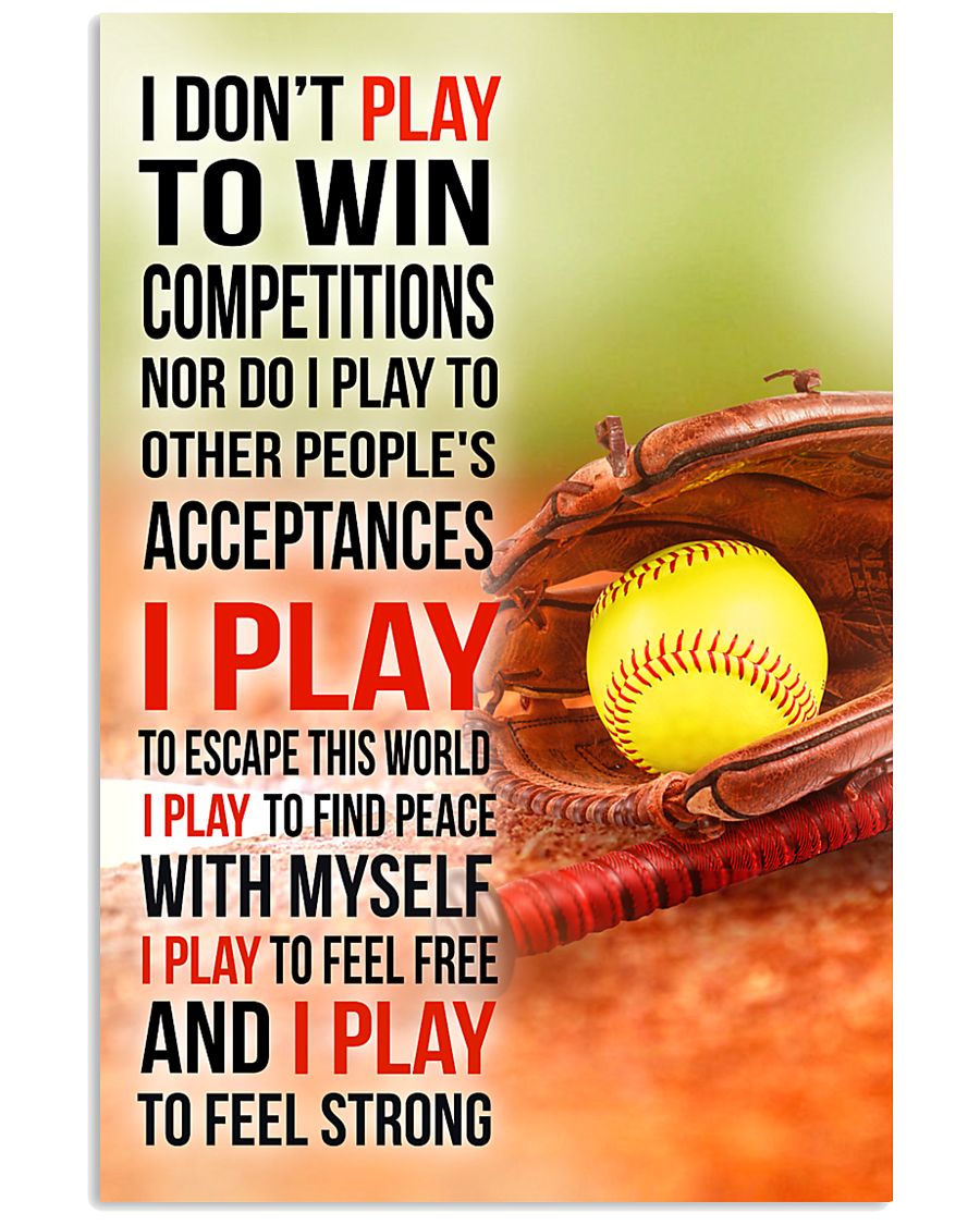 I DON'T PLAY TO WIN COMPETITIONS - SOFTBALL 24x36 Poster