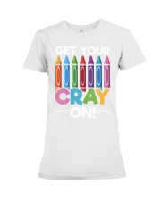 Teacher Get Your Cray On Premium Fit Ladies Tee tile