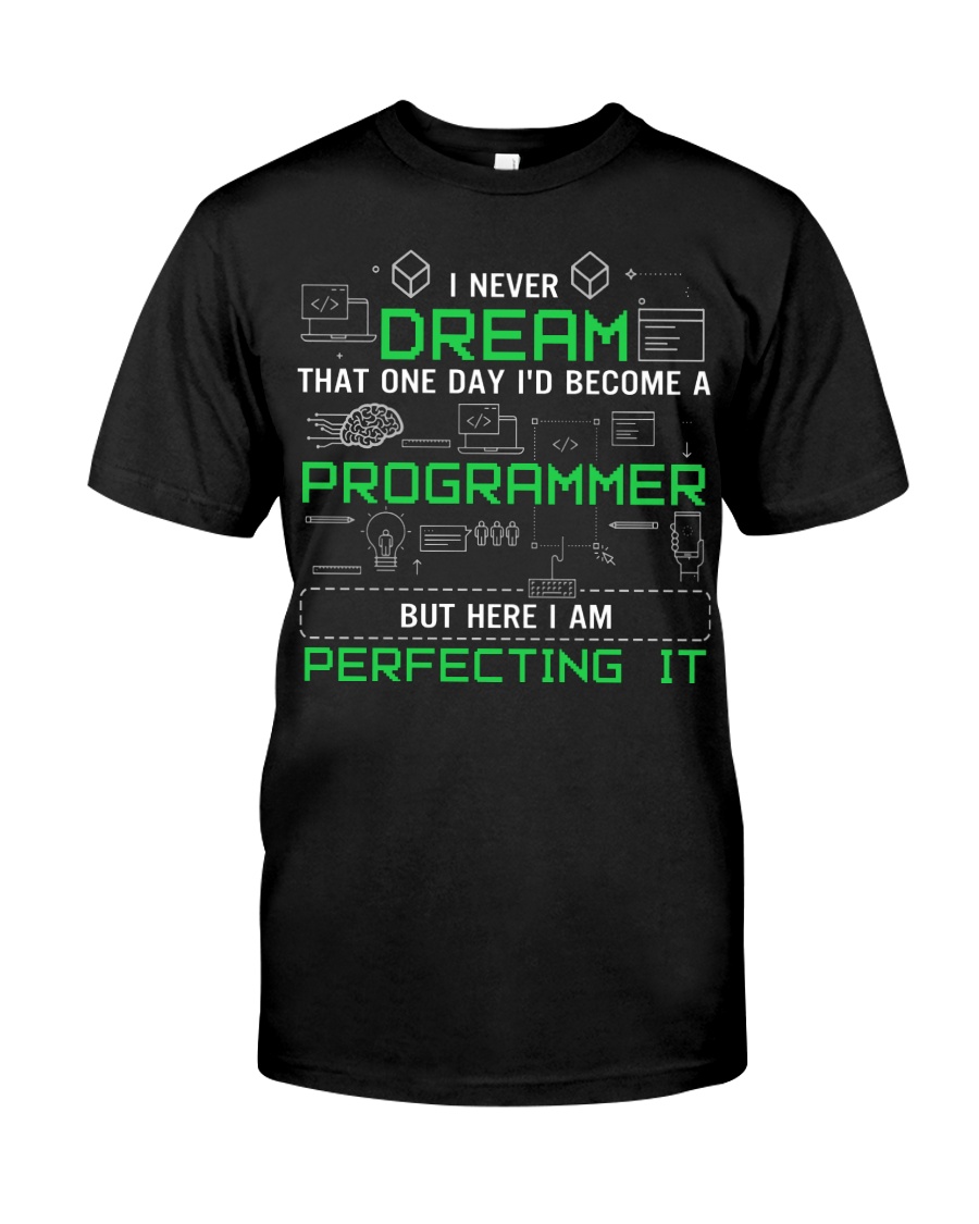 I never dream that one day i'd become a Programmer Classic T-Shirt