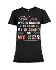 Not sure who is harder to raise my husband or my k Premium Fit Ladies Tee thumbnail
