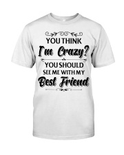 You think i'm crazy you should see me with my bff Classic T-Shirt thumbnail