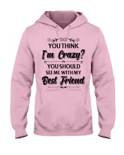 You think i'm crazy you should see me with my bff Hooded Sweatshirt front