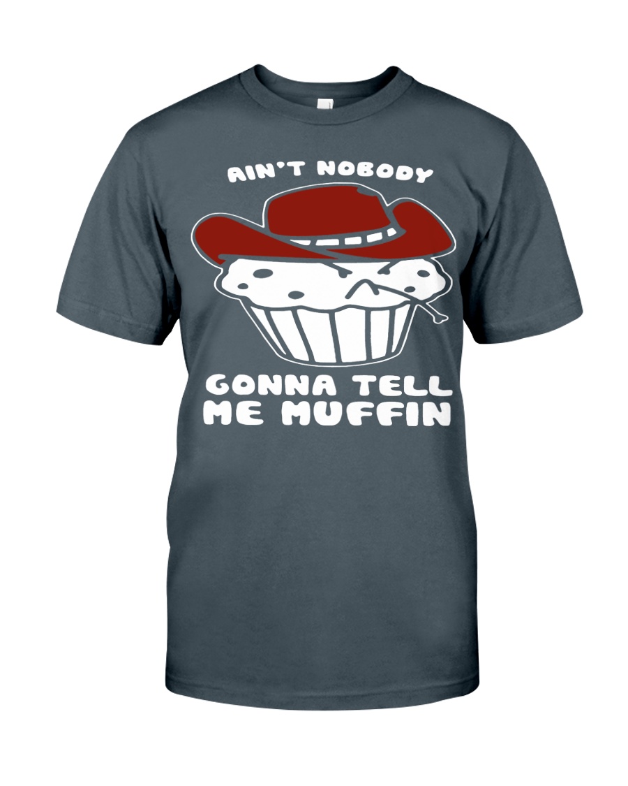 AINT NOBODY GONNA TELL ME MUFFIN Classic T-Shirt