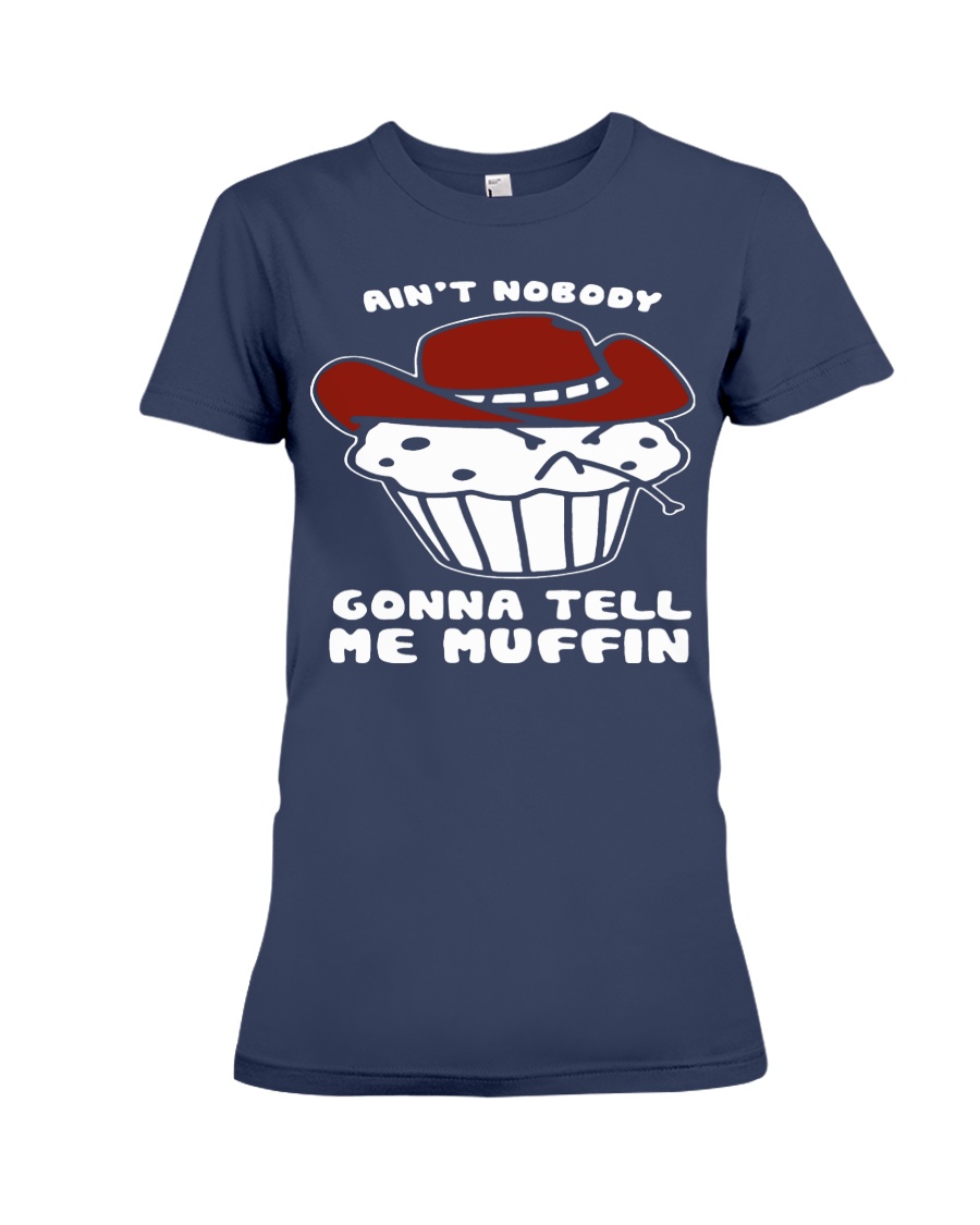 AINT NOBODY GONNA TELL ME MUFFIN Premium Fit Ladies Tee
