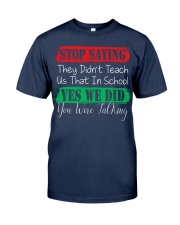 STOP SAYING THEY DID'N'T TEACH US THAT IN SCHOOL Classic T-Shirt thumbnail
