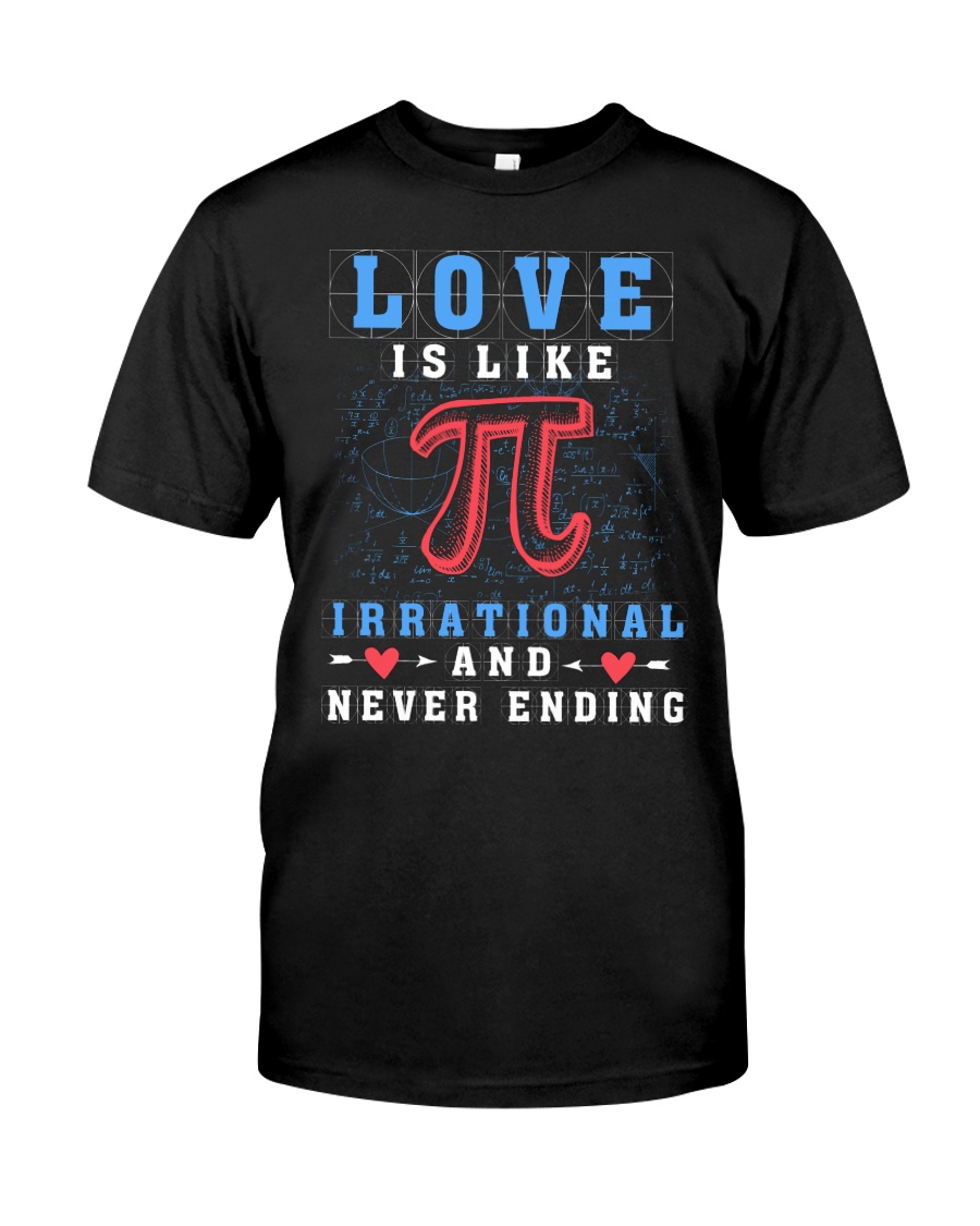 LOVE IS LIKE PI IRRATIONAL AND NEVER ENDING Classic T-Shirt