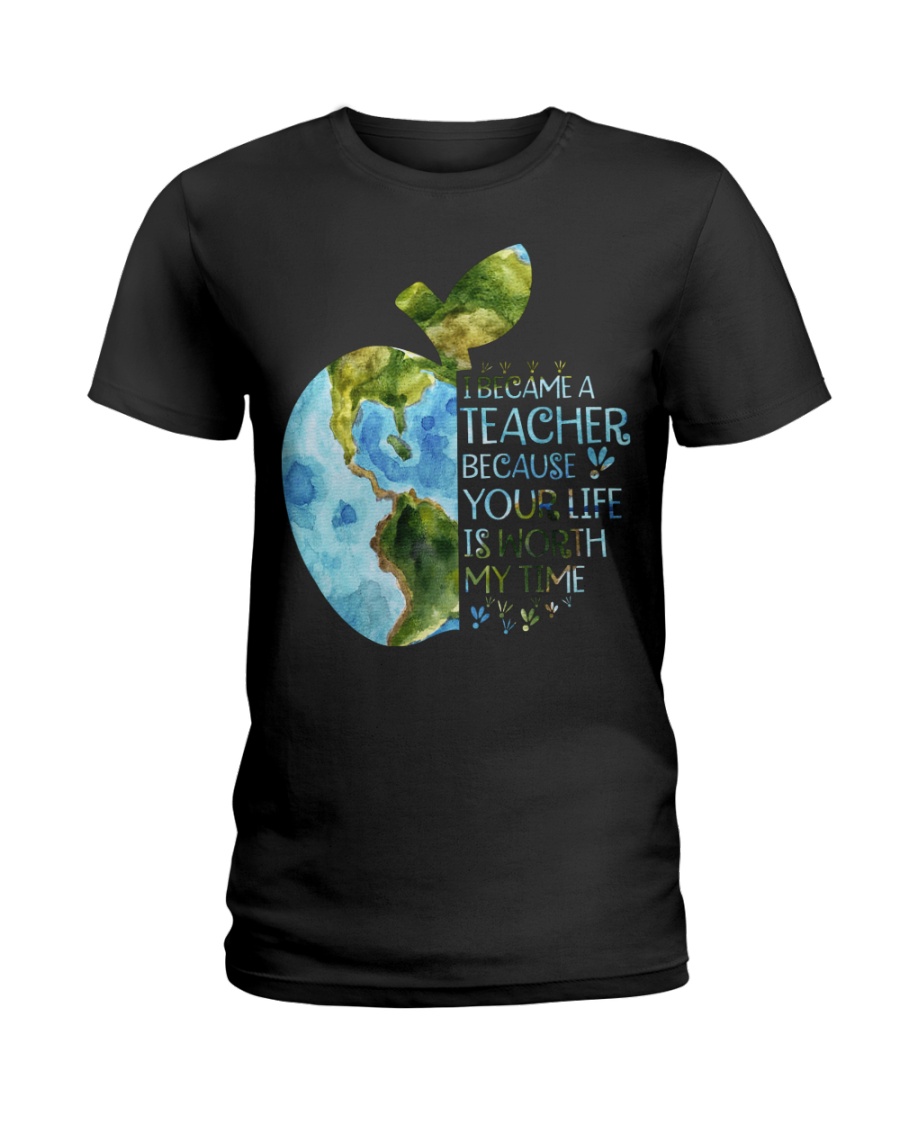 I BECAME A TEACHER BECAUSE YOUR LIFE IS WORTH Ladies T-Shirt