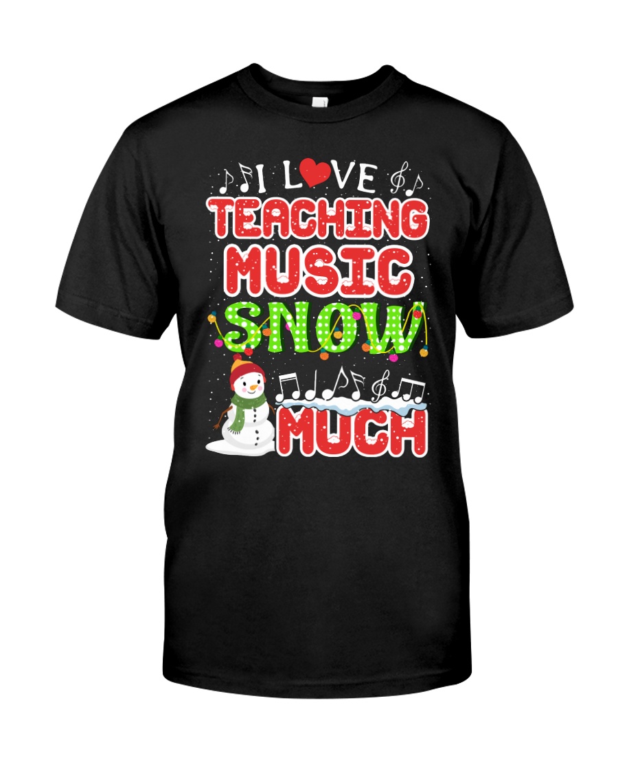 I LOVE TEACHING MUSIC SNOW MUCH Classic T-Shirt