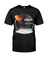 A DAY WITHOUT MATH IS LIKE JUST KIDDING Classic T-Shirt front
