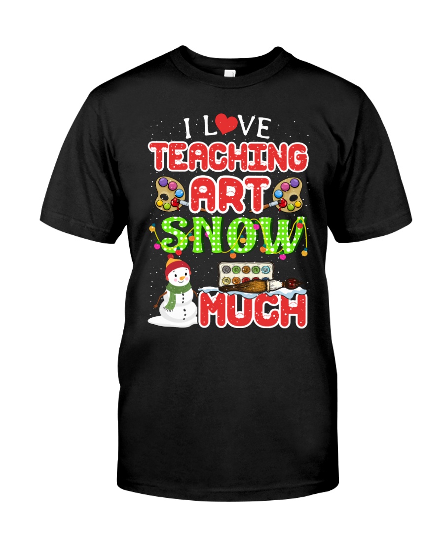 I LOVE TEACHING ART SNOW MUCH Classic T-Shirt