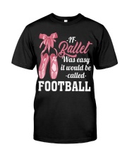 IF BALLET WAS EASY IT WOULD BE CALLED FOOTBALL Classic T-Shirt thumbnail