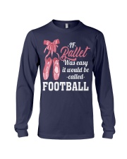 IF BALLET WAS EASY IT WOULD BE CALLED FOOTBALL Long Sleeve Tee thumbnail